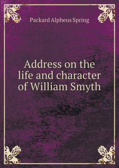 Cover for A S Packard · Address on the Life and Character of William Smyth (Paperback Book) (2015)