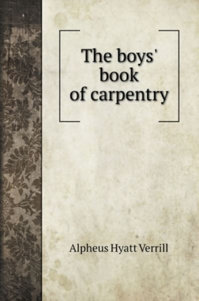 Cover for A Hyatt Verrill · The boys' book of carpentry (Hardcover Book) (2020)