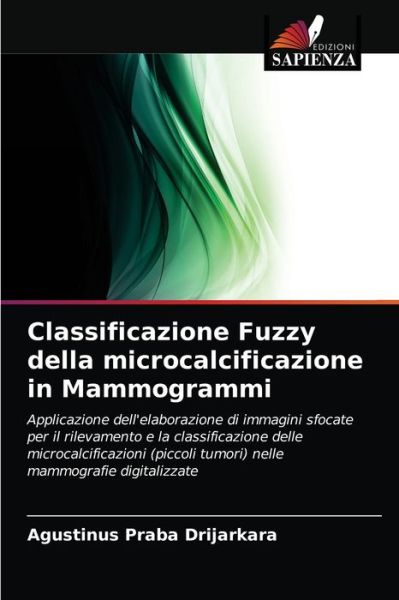 Classificazione Fuzzy della microcalcificazione in Mammogrammi - Agustinus Praba Drijarkara - Books - Edizioni Sapienza - 9786202946971 - April 19, 2021