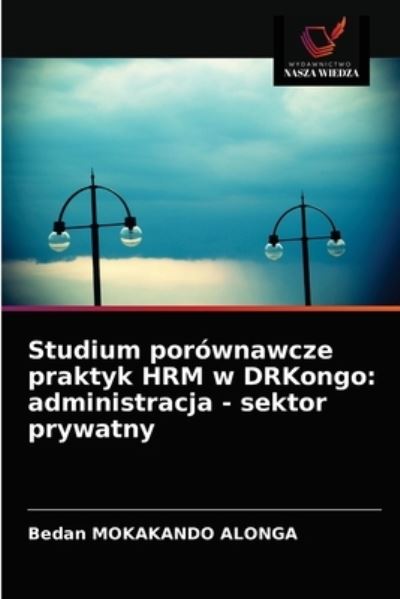 Studium porownawcze praktyk HRM w DRKongo - Bedan Mokakando Alonga - Książki - Wydawnictwo Nasza Wiedza - 9786203639971 - 7 maja 2021