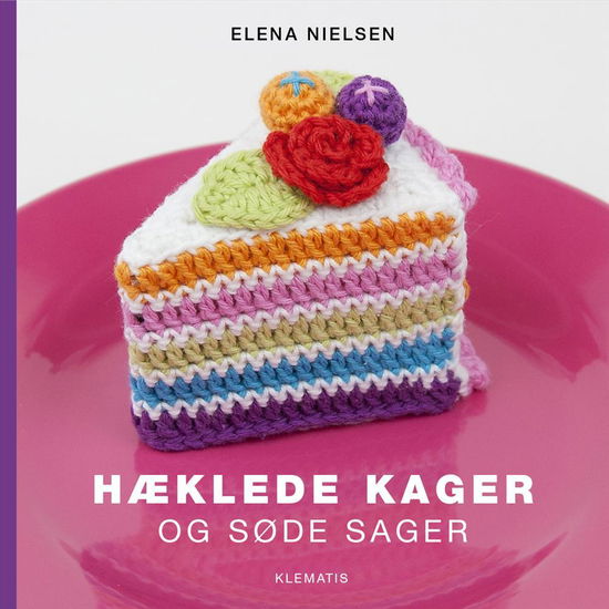 Hæklede kager og søde sager - Elena Nielsen - Bøger - Klematis - 9788771390971 - 8. maj 2015