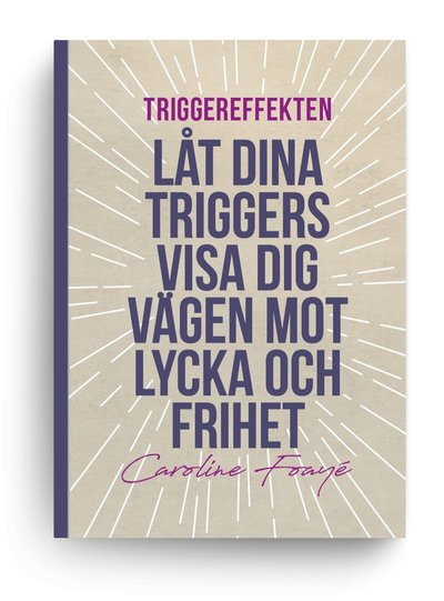 Cover for Caroline Foayé · Triggereffekten : låt dina triggers visa dig vägen mot lycka och frihet (Paperback Book) (2024)