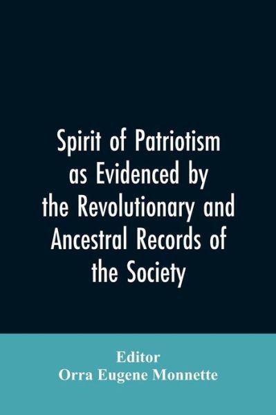 Cover for Orra Eugene Editor Monnette · Spirit of patriotism as evidenced by the revolutionary and ancestral records of the society, Sons of the revolution of the state of California (Paperback Book) (2019)