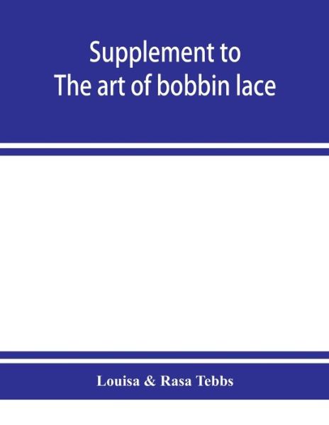 Supplement to The art of bobbin lace: a practical text book of workmanship in antique and modern bobbin lace : including Venetian, Milanese, Genoese, guipure, Flemish, Honiton, duchesse, and Brussels : also several rare stitches and fillings for various - Louisa - Books - Alpha Editions - 9789353928971 - December 10, 2019