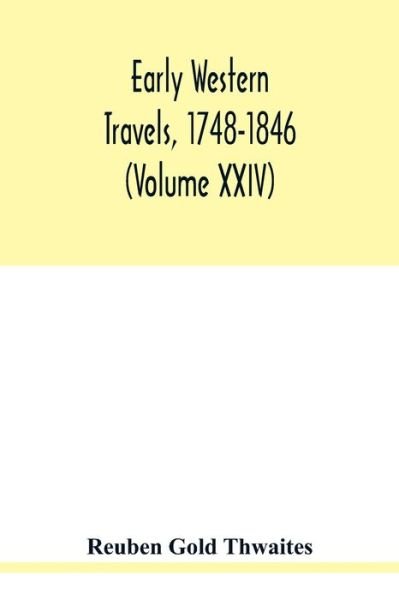 Cover for Reuben Gold Thwaites · Early western travels, 1748-1846 : a series of annotated reprints of some of the best and rarest contemporary volumes of travel descriptive of the ... far West, during the period of early Americ (Taschenbuch) (2020)
