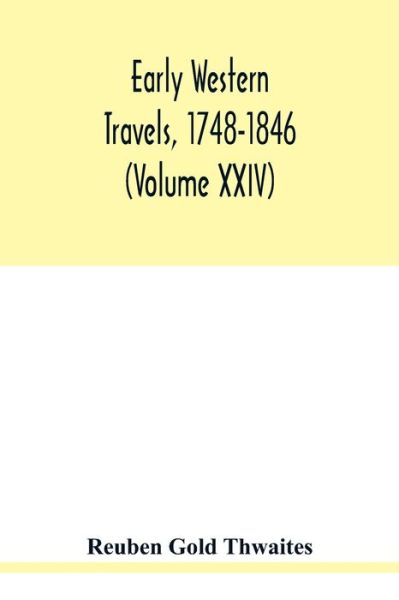 Early western travels, 1748-1846 : a series of annotated reprints of some of the best and rarest contemporary volumes of travel descriptive of the ... far West, during the period of early Americ - Reuben Gold Thwaites - Books - Alpha Editions - 9789354020971 - May 21, 2020