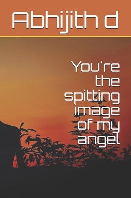 Cover for Abhijith D · You're the spitting image of my angel (Paperback Book) (2019)