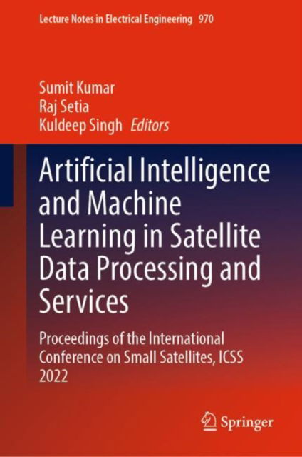 Cover for Sumit Kumar · Artificial Intelligence and Machine Learning in Satellite Data Processing and Services: Proceedings of the International Conference on Small Satellites, ICSS 2022 - Lecture Notes in Electrical Engineering (Hardcover Book) [1st ed. 2023 edition] (2023)