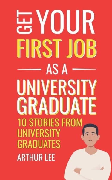 Cover for Arthur Lee · Get Your First Job As a University Graduate (Book) (2021)