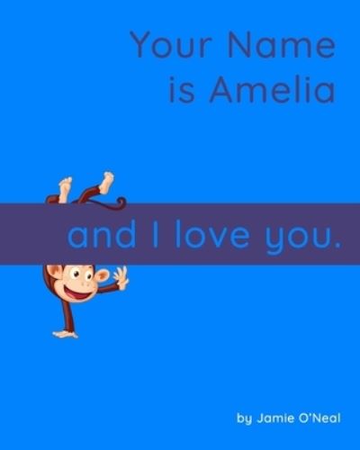 Jamie O'Neal · Your Name is Amelia and I Love You: A Baby Book for Amelia (Paperback Book) (2021)