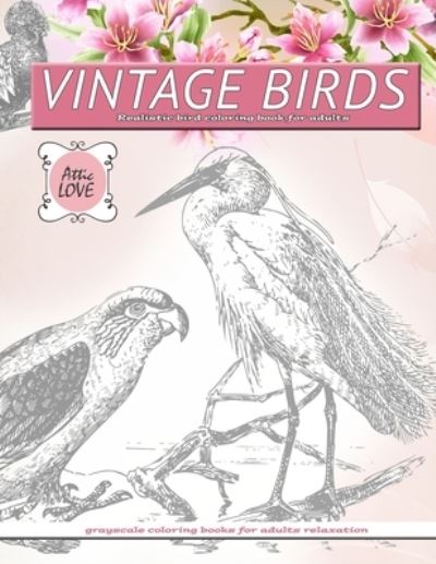 Cover for Attic Love · VINTAGE BIRDS Realistic bird coloring book for adults (Paperback Book) (2020)