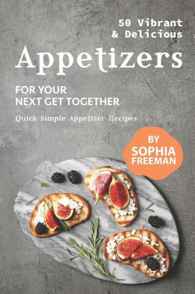 Cover for Sophia Freeman · 50 Vibrant &amp; Delicious Appetizers (Paperback Book) (2020)