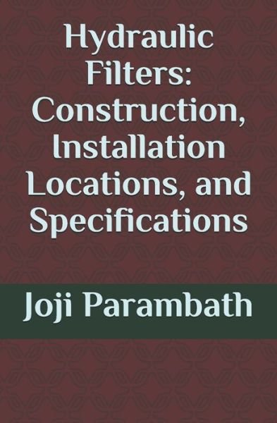 Cover for Joji Parambath · Hydraulic Filters: Construction, Installation Locations, and Specifications - Industrial Hydraulic Book Series (Advanced Level) (Paperback Bog) (2020)