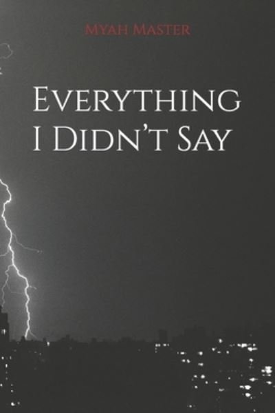 Cover for Myah Master · Everything I Didn't Say - Journey to Self: Poetry for the Soul (Paperback Bog) (2020)