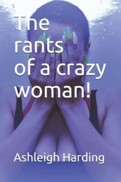 Cover for Ashleigh Harding · The rants of a crazy woman! (Paperback Book) (2020)