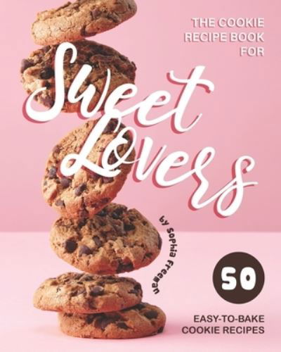 Cover for Sophia Freeman · The Cookie Recipe Book for Sweet Lovers (Paperback Book) (2020)