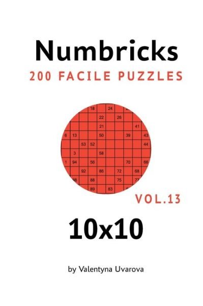 Numbricks: 200 Facile Puzzles 10x10 vol. 13 - Valentyna Uvarova - Kirjat - Independently Published - 9798704609971 - torstai 18. helmikuuta 2021