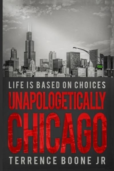 Cover for Boone, Terrence, Jr · Unapologetically Chicago: Life Is Based On Choices (Paperback Book) (2022)