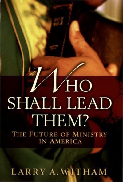 Who Shall Lead Them?: The Future of Ministry in America - Larry A. Witham - Livres - Oxford University Press Inc - 9780195166972 - 23 juin 2005