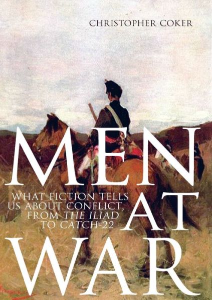 Cover for Christopher Coker · Men at War: What Fiction Tells Us About Conflict, from the Iliad to Catch-22 (Hardcover Book) (2014)