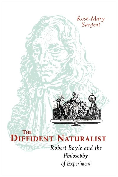 Cover for Rose-Mary Sargent · The Diffident Naturalist: Robert Boyle and the Philosophy of Experiment - Science &amp; its Conceptual Foundations Series SCF (Paperback Book) (1995)