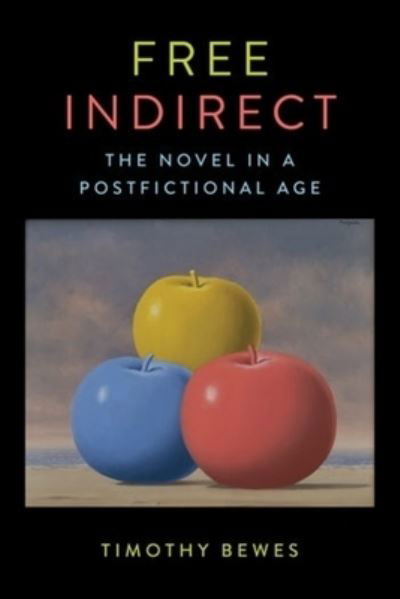 Free Indirect: The Novel in a Postfictional Age - Literature Now - Timothy Bewes - Kirjat - Columbia University Press - 9780231192972 - tiistai 26. heinäkuuta 2022