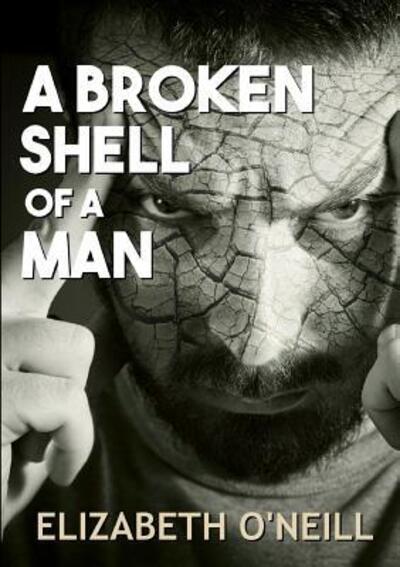 Cover for Elizabeth O'Neill · A Broken Shell Of A Man (Paperback Book) (2017)