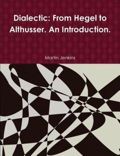 Dialectic From Hegel to Althusser. An Introduction. - Martin Jenkins - Książki - Lulu.com - 9780244723972 - 7 listopada 2018