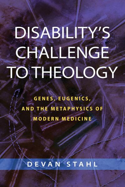 Cover for Devan Stahl · Disability's Challenge to Theology: Genes, Eugenics, and the Metaphysics of Modern Medicine (Hardcover Book) (2022)