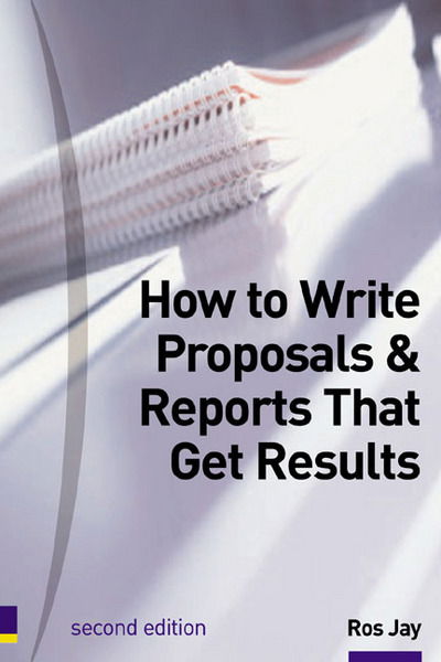 How to Write Proposals & Reports That Get Results - Ros Jay - Bøger - Pearson Education Limited - 9780273644972 - 7. december 1999