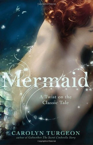 Mermaid: a Twist on the Classic Tale - Carolyn Turgeon - Books - Broadway Books - 9780307589972 - March 1, 2011