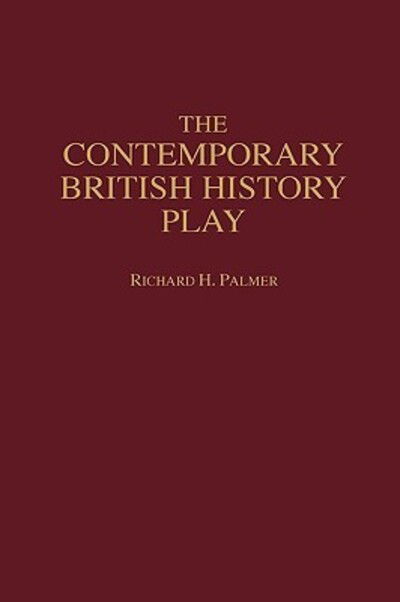 Cover for Richard Hudson Palmer · The Contemporary British History Play - Contributions in Drama and Theatre Studies (Hardcover Book) (1998)