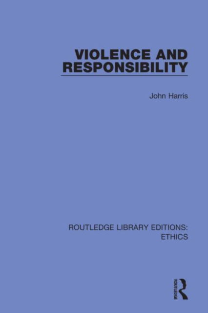 Cover for John Harris · Violence and Responsibility - Routledge Library Editions: Ethics (Innbunden bok) (2020)