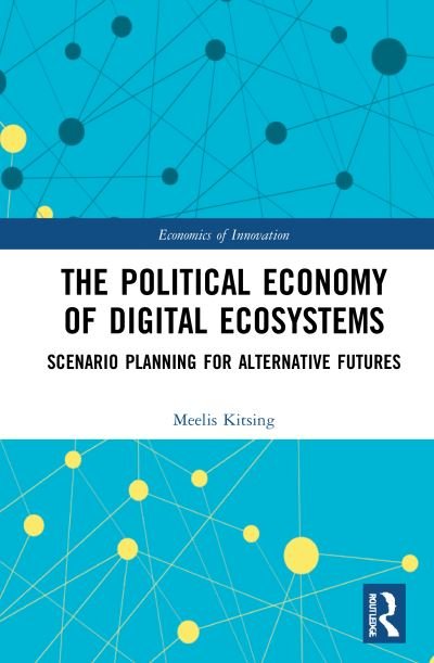 Cover for Meelis Kitsing · The Political Economy of Digital Ecosystems: Scenario Planning for Alternative Futures - Routledge Studies in the Economics of Innovation (Hardcover bog) (2021)