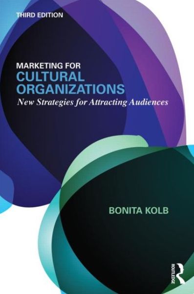 Cover for Kolb, Bonita M. (Lycoming College, USA) · Marketing for Cultural Organizations: New Strategies for Attracting Audiences - third edition (Paperback Book) (2013)