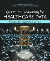 Quantum Computing for Healthcare Data: Revolutionizing the Future of Medicine - Advances in Biomedical Informatics -  - Bøger - Elsevier Science Publishing Co Inc - 9780443292972 - 1. februar 2025