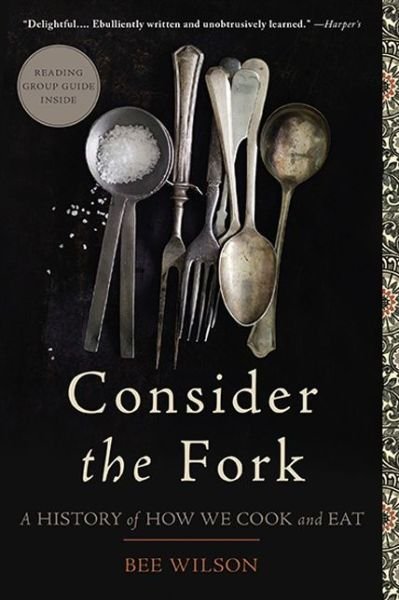 Consider the Fork: A History of How We Cook and Eat - Bee Wilson - Books - Basic Books - 9780465056972 - October 8, 2013