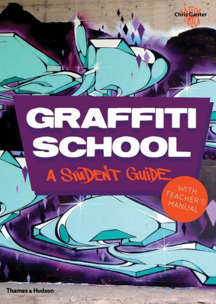 Graffiti School: A Student Guide with Teacher's Manual - Chris Ganter - Books - Thames & Hudson Ltd - 9780500290972 - September 2, 2013