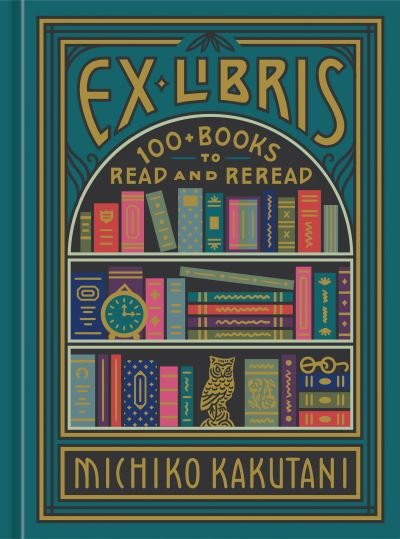 Cover for Michiko Kakutani · Ex Libris: 100+ Books to Read and Reread (Hardcover bog) (2020)