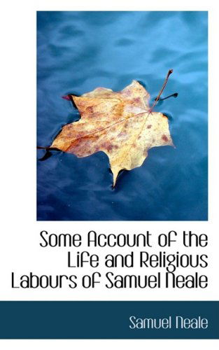 Some Account of the Life and Religious Labours of Samuel Neale - Samuel Neale - Bøger - BiblioLife - 9780554776972 - 20. august 2008