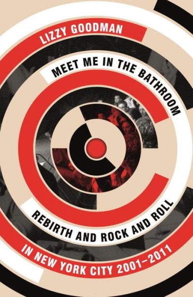 Meet Me in the Bathroom: Rebirth and Rock and Roll in New York City 2001–2011 - Lizzy Goodman - Bøker - Faber & Faber - 9780571337972 - 3. august 2017