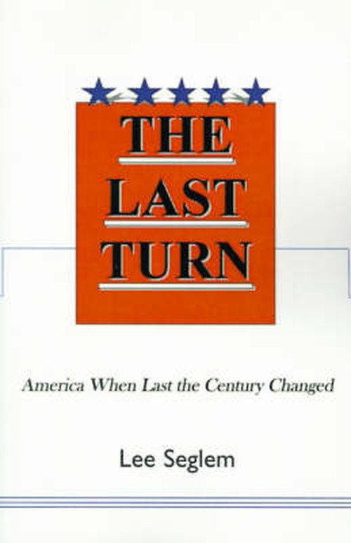 Cover for Lee Seglem · The Last Turn: America when Last the Century Changed (Taschenbuch) (2001)