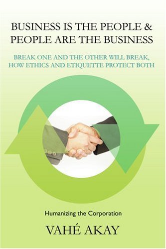 Cover for Vahe Akay · Business is the People &amp; People Are the Business: Break One and the Other Will Break, How Ethics and Etiquette Protect Both (Paperback Bog) (2006)