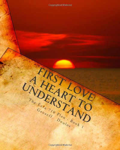 The Ezra 710 Plan - Book 1: First Love: a Heart to Understand - Geoseff Doulos - Livros - Ezra 710 publications - 9780615424972 - 9 de fevereiro de 2011