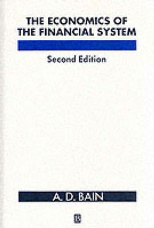 The Economics of the Financial System - Bain, A. D. (Glasgow University) - Books - John Wiley and Sons Ltd - 9780631181972 - November 3, 1992
