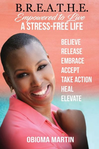 Cover for Obioma Martin · B.R.E.A.T.H.E.: Empowered to Live a Stress-Free Life (Paperback Book) (2020)