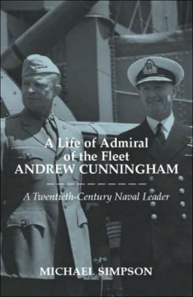 Cover for Michael Simpson · A Life of Admiral of the Fleet Andrew Cunningham: A Twentieth Century Naval Leader - Cass Series: Naval Policy and History (Inbunden Bok) (2004)