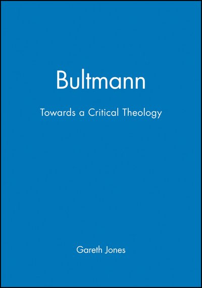 Bultmann: Towards a Critical Theology - Jones, Gareth (Canterbury Christ Church University College) - Bøker - John Wiley and Sons Ltd - 9780745606972 - 21. november 1990