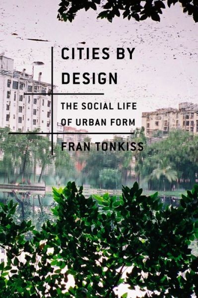 Cover for Tonkiss, Fran (London School of Economics) · Cities by Design: The Social Life of Urban Form (Hardcover Book) (2013)