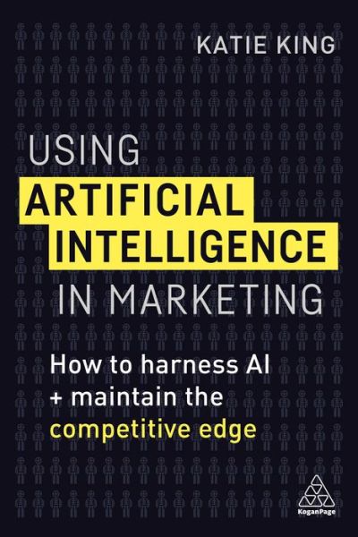 Cover for Katie King · Using Artificial Intelligence in Marketing: How to Harness AI and Maintain the Competitive Edge (Hardcover Book) (2019)